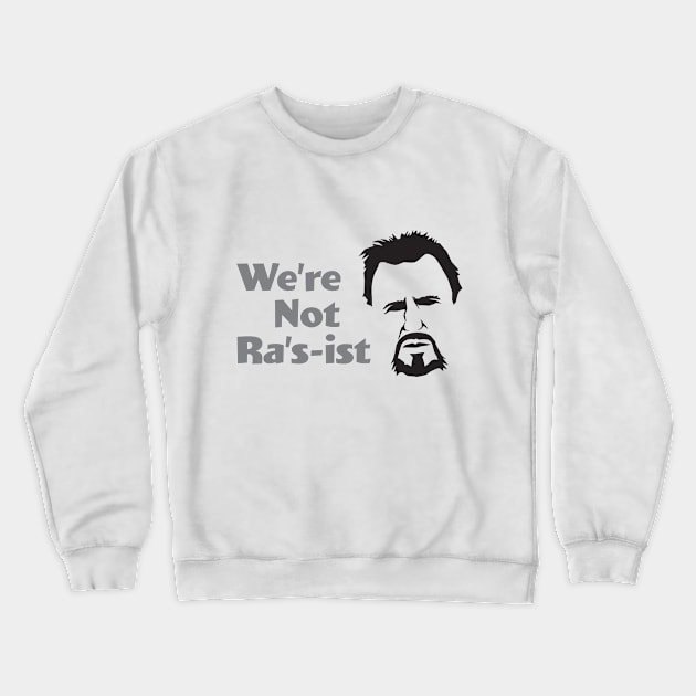 We're Not Ra's-ist - Liam Crewneck Sweatshirt by GeekMindFusion